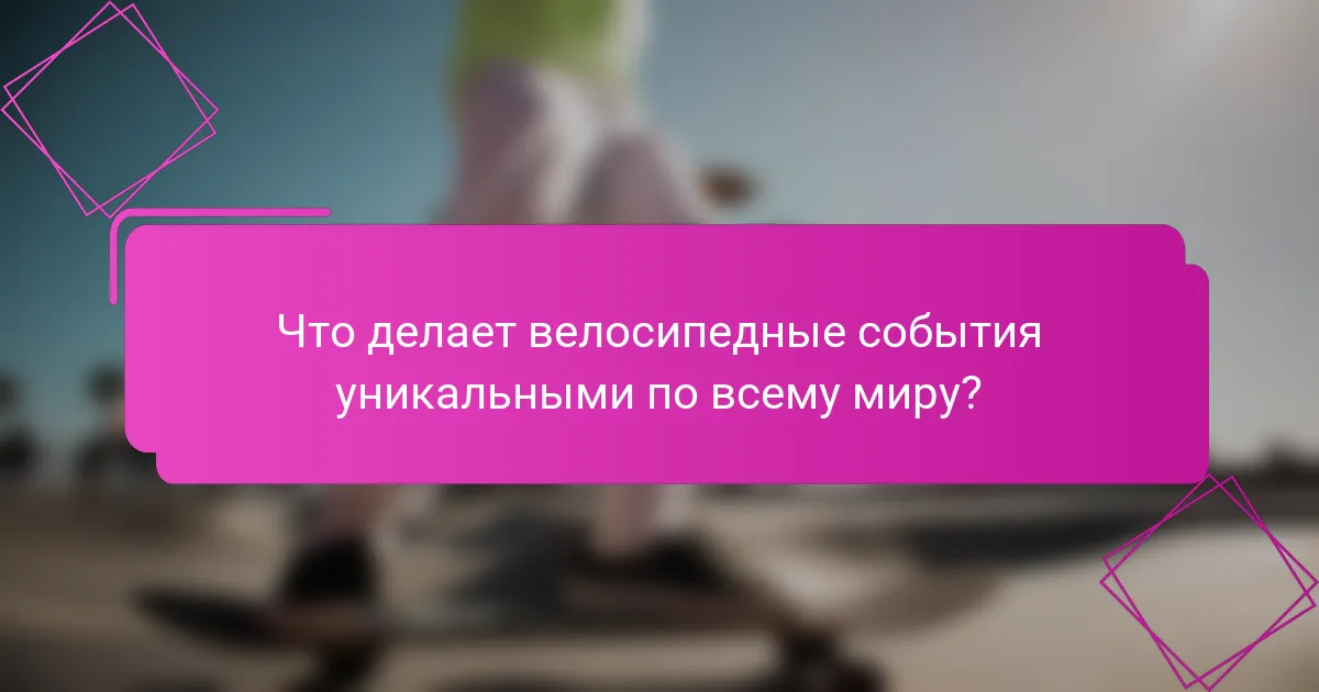 Что делает велосипедные события уникальными по всему миру?