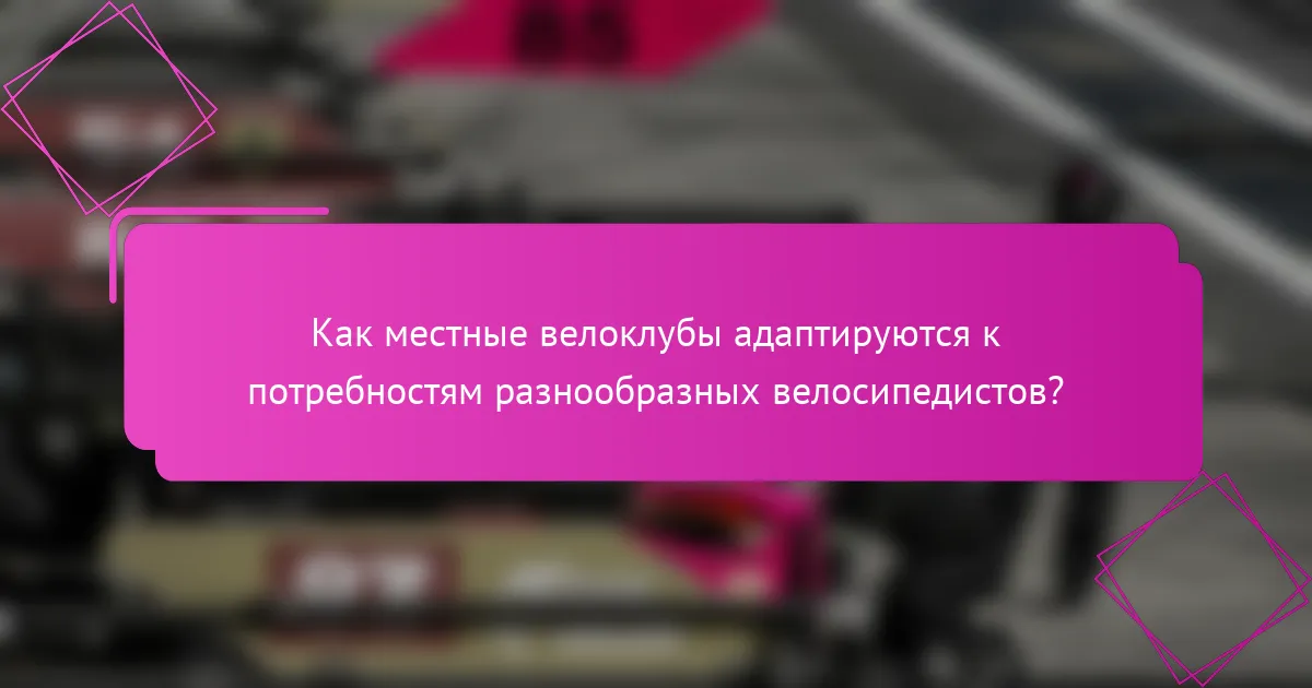 Как местные велоклубы адаптируются к потребностям разнообразных велосипедистов?