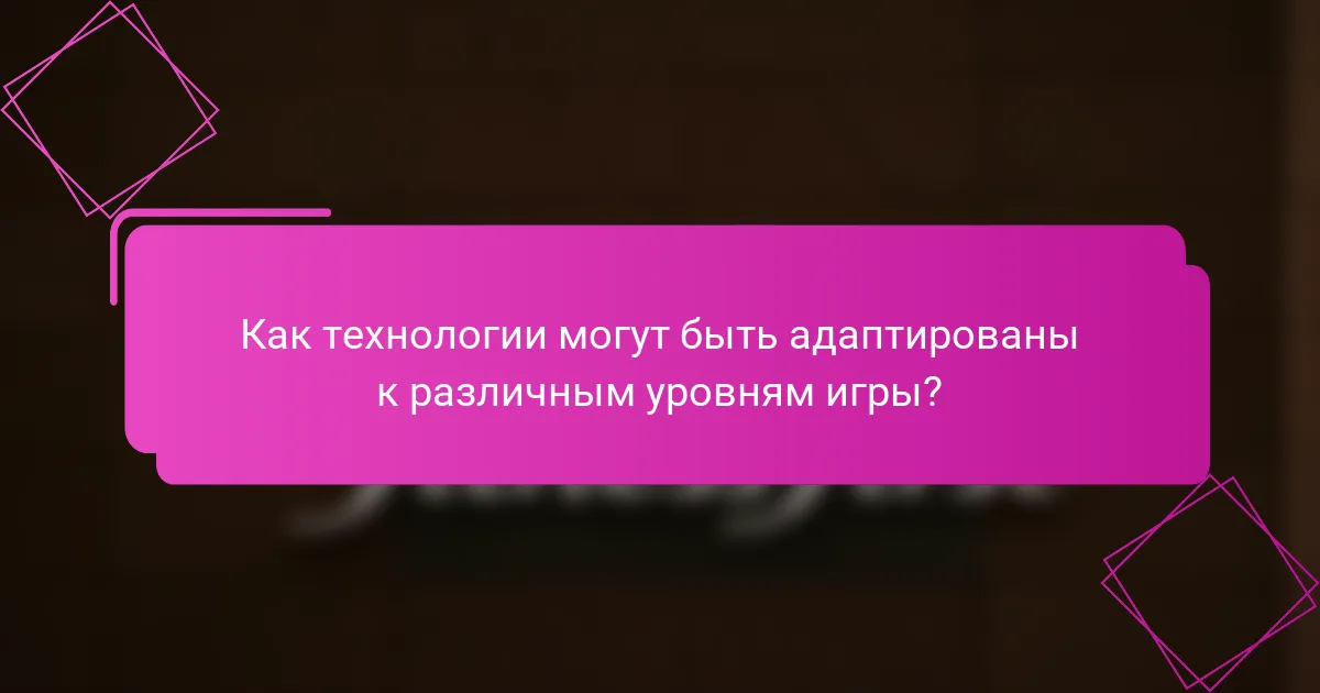 Как технологии могут быть адаптированы к различным уровням игры?