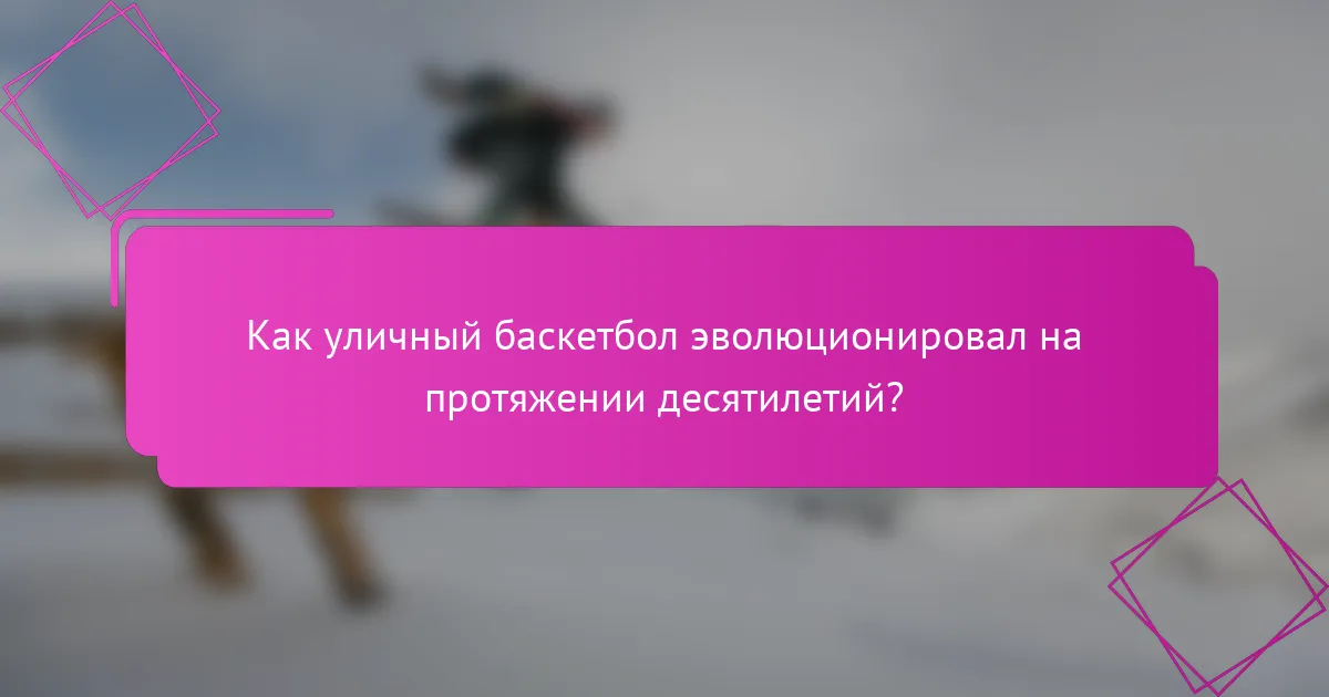 Как уличный баскетбол эволюционировал на протяжении десятилетий?