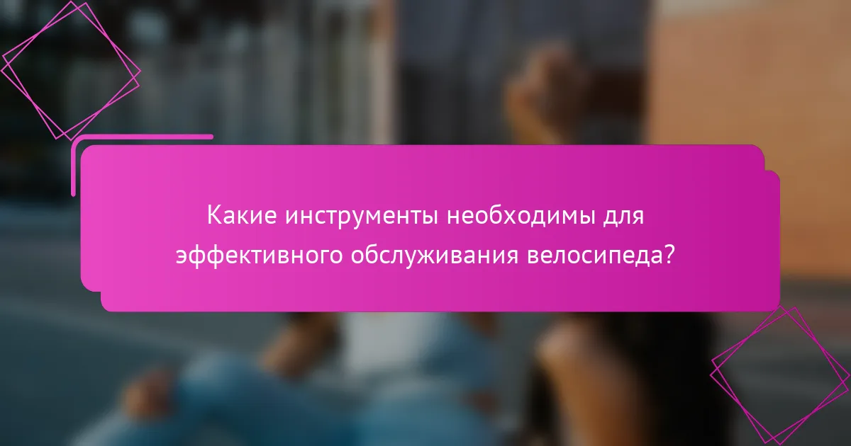 Какие инструменты необходимы для эффективного обслуживания велосипеда?