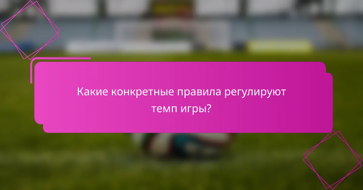 Какие конкретные правила регулируют темп игры?