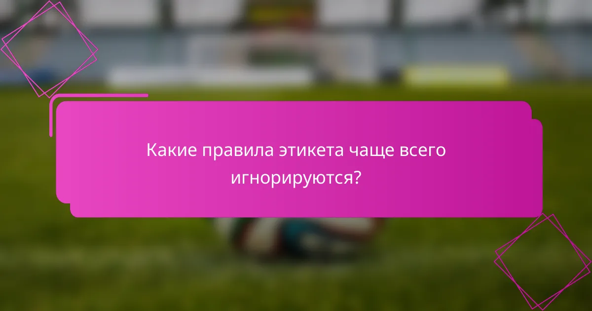 Какие правила этикета чаще всего игнорируются?