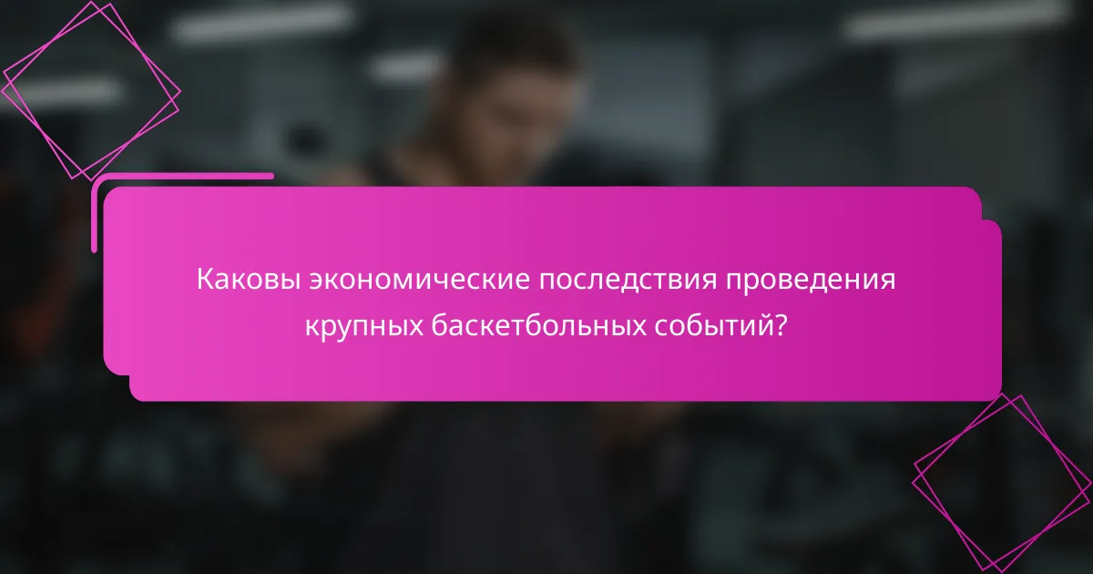 Каковы экономические последствия проведения крупных баскетбольных событий?