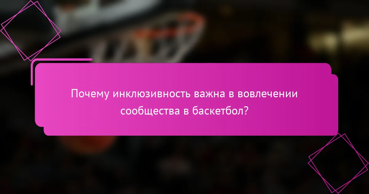 Почему инклюзивность важна в вовлечении сообщества в баскетбол?